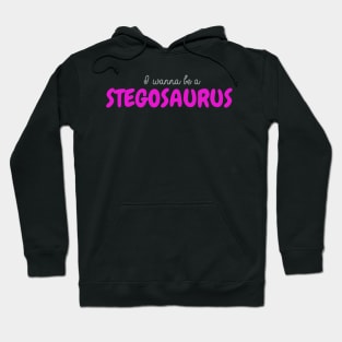 I Wanna Be a Stegosaurus Hoodie